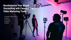 Revolutionize Your Visual Storytelling with Canada’s Top 5 Video Marketing Tools